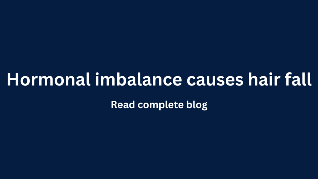 Hormonal imbalance causes hair fall