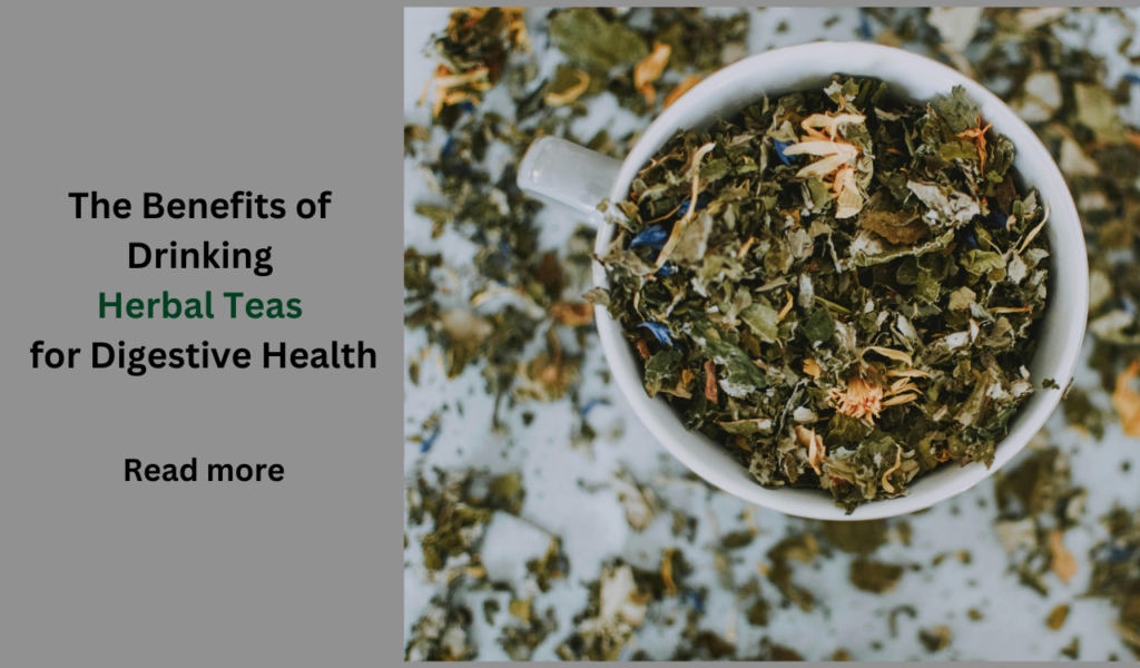 The Benefits of Drinking Herbal Teas for Digestive Health