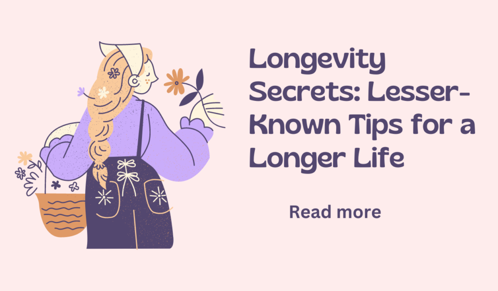 Longevity Secrets: Lesser-Known Tips for a Longer Life